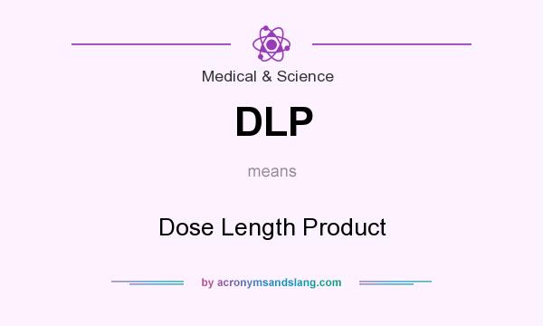 What does DLP mean? It stands for Dose Length Product