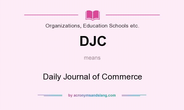 What does DJC mean? It stands for Daily Journal of Commerce