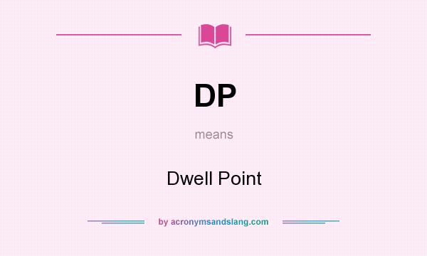 What does DP mean? It stands for Dwell Point