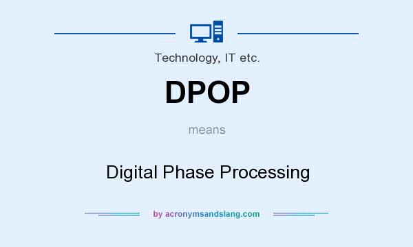 What does DPOP mean? It stands for Digital Phase Processing