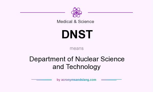 What does DNST mean? It stands for Department of Nuclear Science and Technology