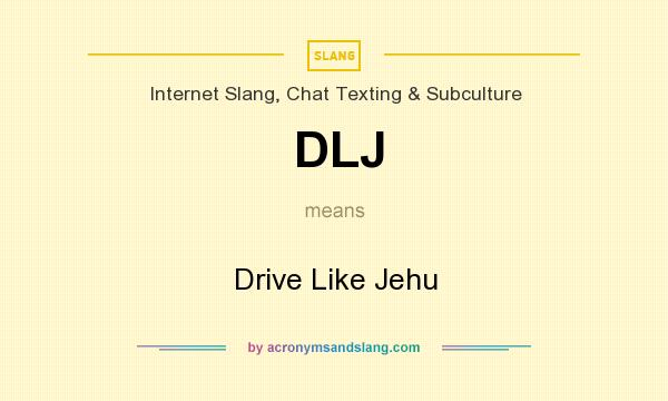 What does DLJ mean? It stands for Drive Like Jehu
