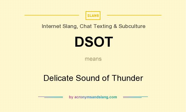 What does DSOT mean? It stands for Delicate Sound of Thunder