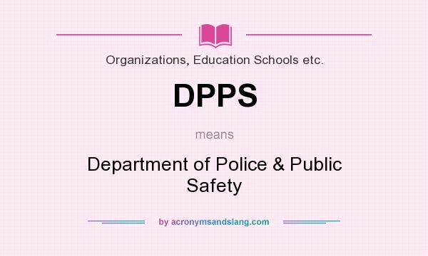 What does DPPS mean? It stands for Department of Police & Public Safety