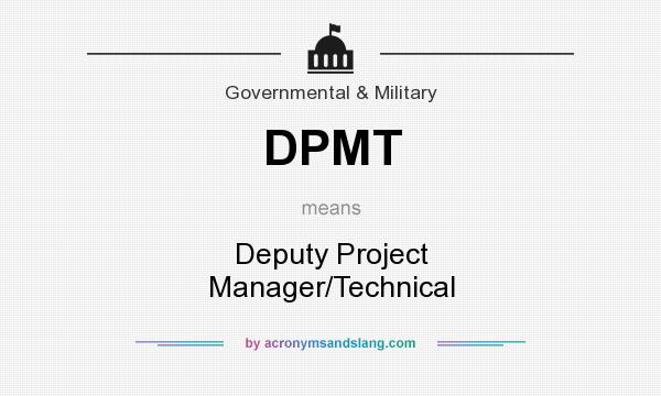 What does DPMT mean? It stands for Deputy Project Manager/Technical