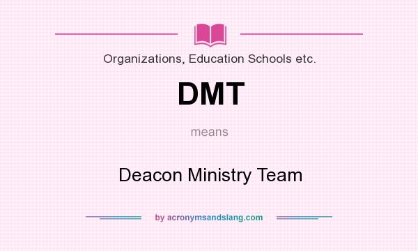 What does DMT mean? It stands for Deacon Ministry Team