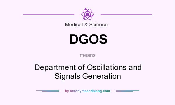 What does DGOS mean? It stands for Department of Oscillations and Signals Generation
