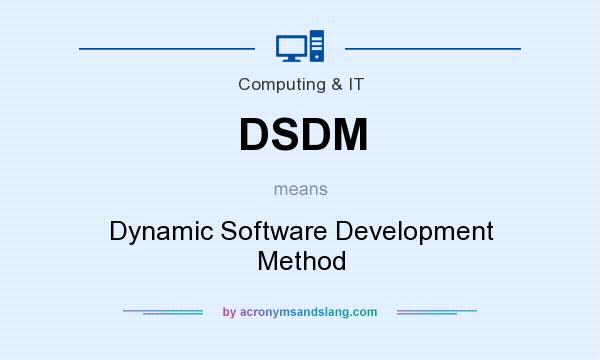 What does DSDM mean? It stands for Dynamic Software Development Method