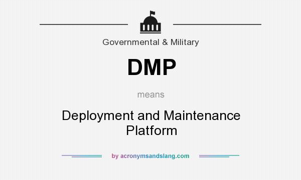 What does DMP mean? It stands for Deployment and Maintenance Platform