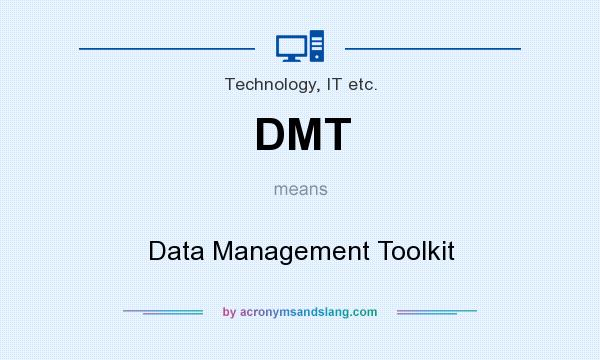 What does DMT mean? It stands for Data Management Toolkit