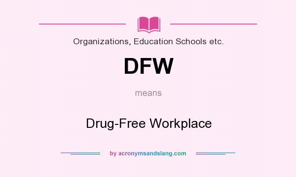 What does DFW mean? It stands for Drug-Free Workplace