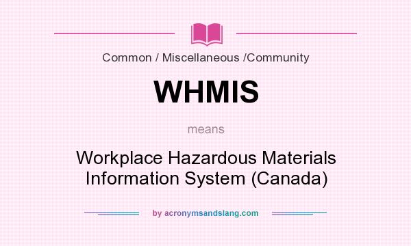 What does WHMIS mean? It stands for Workplace Hazardous Materials Information System (Canada)
