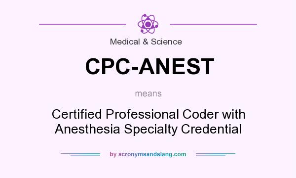 What does CPC-ANEST mean? It stands for Certified Professional Coder with Anesthesia Specialty Credential