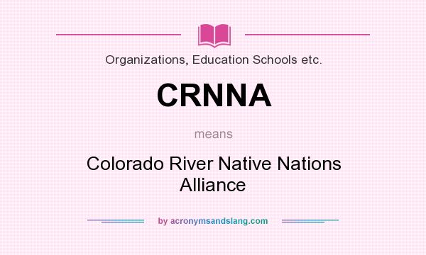 What does CRNNA mean? It stands for Colorado River Native Nations Alliance