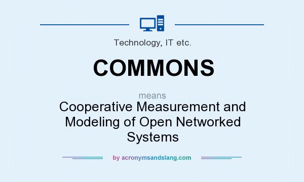 What does COMMONS mean? It stands for Cooperative Measurement and Modeling of Open Networked Systems