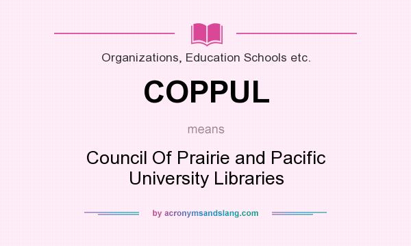 What does COPPUL mean? It stands for Council Of Prairie and Pacific University Libraries