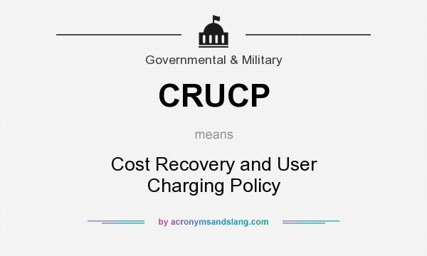 What does CRUCP mean? It stands for Cost Recovery and User Charging Policy