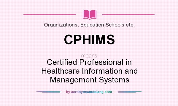 What does CPHIMS mean? It stands for Certified Professional in Healthcare Information and Management Systems