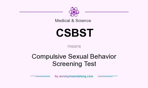 What does CSBST mean? It stands for Compulsive Sexual Behavior Screening Test