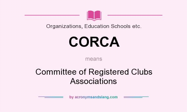 What does CORCA mean? It stands for Committee of Registered Clubs Associations