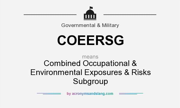 What does COEERSG mean? It stands for Combined Occupational & Environmental Exposures & Risks Subgroup