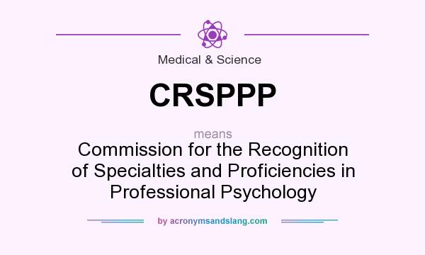 What does CRSPPP mean? It stands for Commission for the Recognition of Specialties and Proficiencies in Professional Psychology