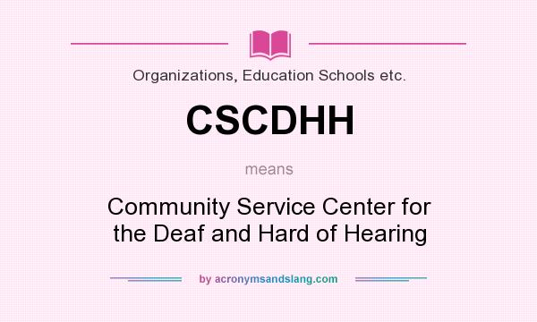 What does CSCDHH mean? It stands for Community Service Center for the Deaf and Hard of Hearing