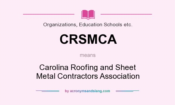 What does CRSMCA mean? It stands for Carolina Roofing and Sheet Metal Contractors Association