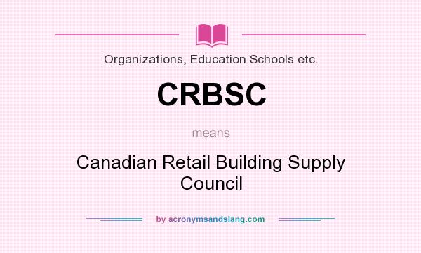 What does CRBSC mean? It stands for Canadian Retail Building Supply Council