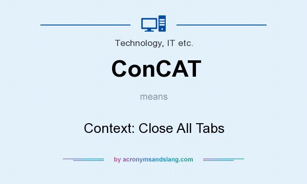 What does ConCAT mean? It stands for Context: Close All Tabs