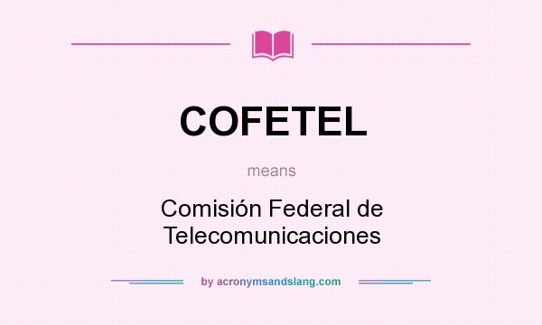 What does COFETEL mean? It stands for Comisión Federal de Telecomunicaciones