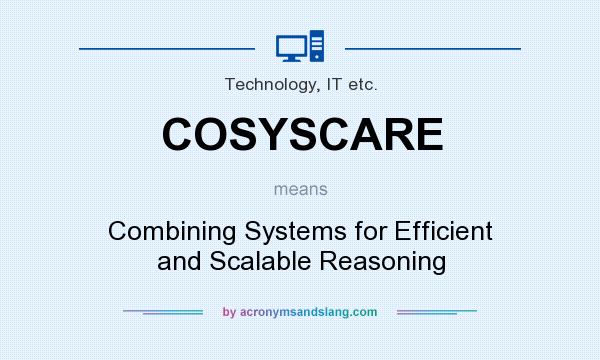 What does COSYSCARE mean? It stands for Combining Systems for Efficient and Scalable Reasoning