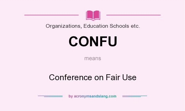 What does CONFU mean? It stands for Conference on Fair Use