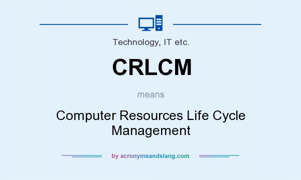 What does CRLCM mean? It stands for Computer Resources Life Cycle Management