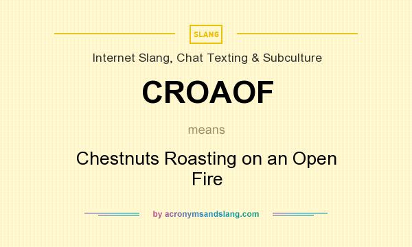 What does CROAOF mean? It stands for Chestnuts Roasting on an Open Fire
