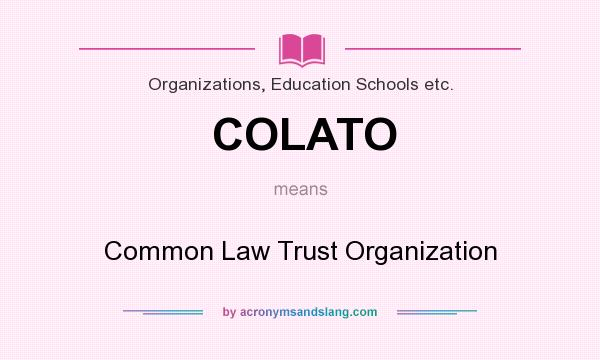 What does COLATO mean? It stands for Common Law Trust Organization