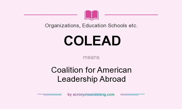 What does COLEAD mean? It stands for Coalition for American Leadership Abroad
