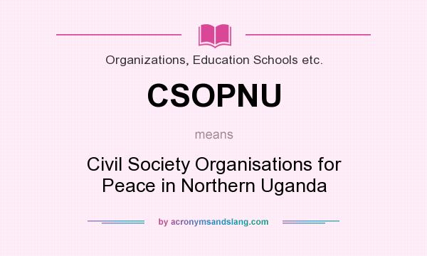 What does CSOPNU mean? It stands for Civil Society Organisations for Peace in Northern Uganda