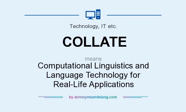 What does COLLATE mean? It stands for Computational Linguistics and Language Technology for Real-Life Applications