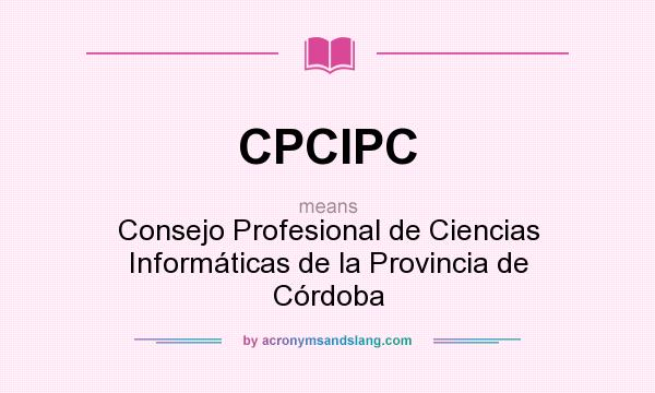 What does CPCIPC mean? It stands for Consejo Profesional de Ciencias Informáticas de la Provincia de Córdoba