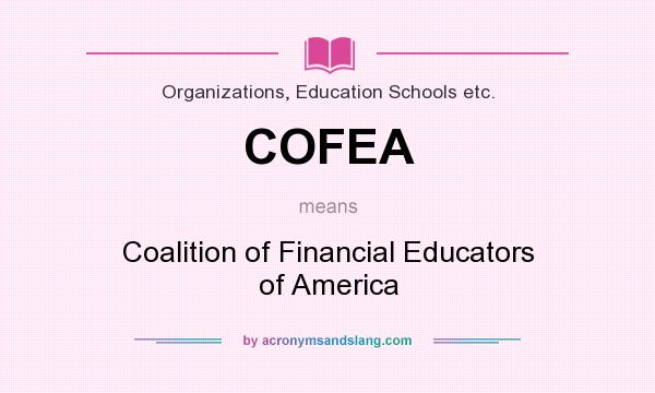 What does COFEA mean? It stands for Coalition of Financial Educators of America