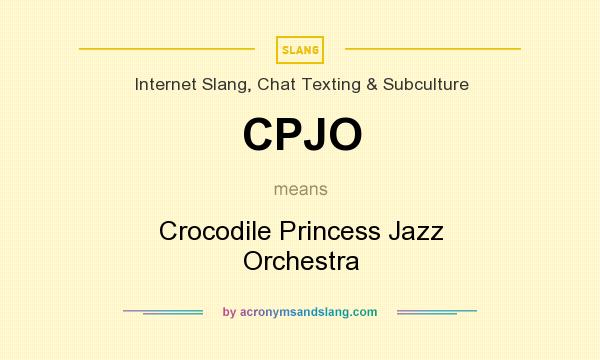 What does CPJO mean? It stands for Crocodile Princess Jazz Orchestra