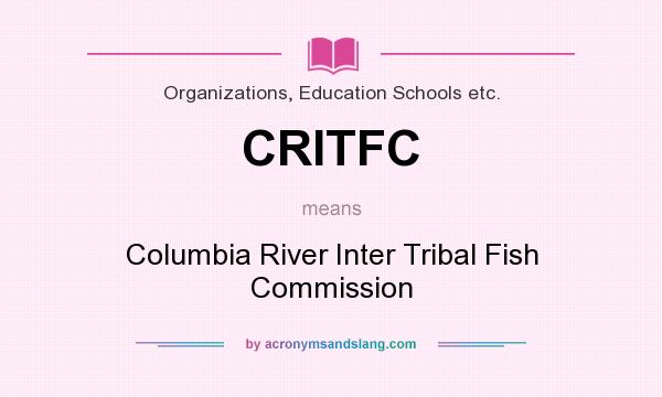 What does CRITFC mean? It stands for Columbia River Inter Tribal Fish Commission