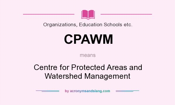 What does CPAWM mean? It stands for Centre for Protected Areas and Watershed Management