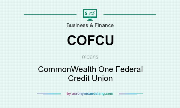 What does COFCU mean? It stands for CommonWealth One Federal Credit Union