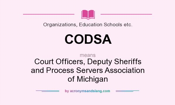 What does CODSA mean? It stands for Court Officers, Deputy Sheriffs and Process Servers Association of Michigan