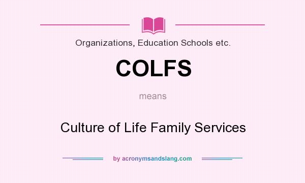 What does COLFS mean? It stands for Culture of Life Family Services