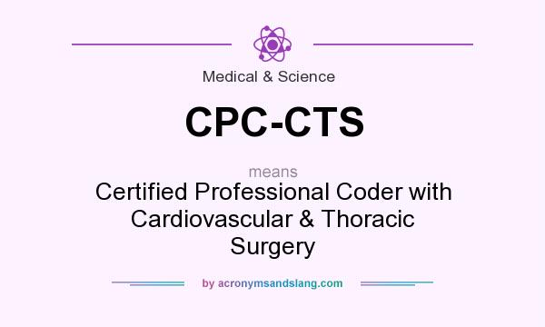 What does CPC-CTS mean? It stands for Certified Professional Coder with Cardiovascular & Thoracic Surgery