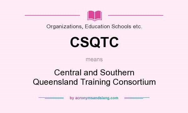 What does CSQTC mean? It stands for Central and Southern Queensland Training Consortium