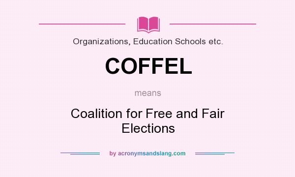 What does COFFEL mean? It stands for Coalition for Free and Fair Elections